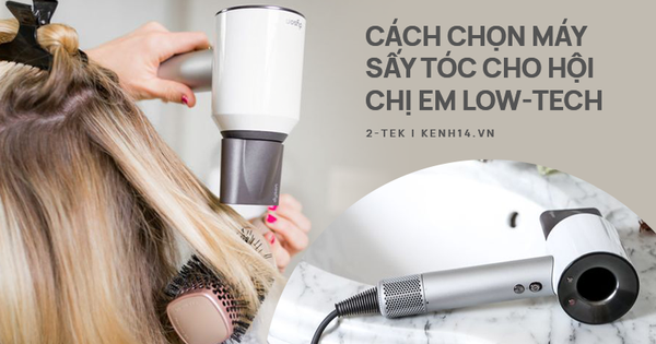 Góc chị em low-tech: Muốn tóc khỏe đẹp bồng bềnh thì phải biết chọn mua máy sấy