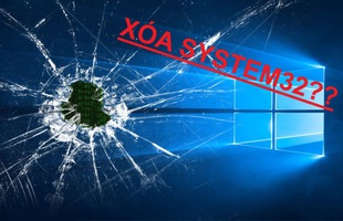 Điều gì sẽ xảy ra khi bạn lỡ tay xóa System32 trên Windows 10?