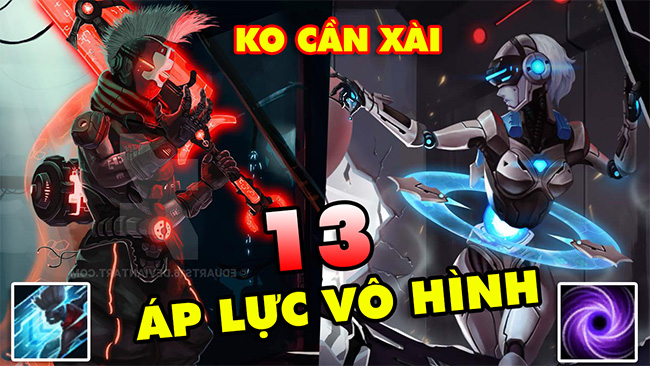 TOP 13 chiêu thức không sử dụng càng khiến đối phương áp lực hơn trong LMHT