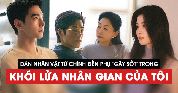 Dàn nhân vật từ chính đến phụ “gây sốt” trong Khói Lửa Nhân Gian Của Tôi