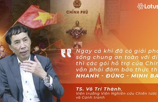 TS. Võ Trí Thành: Ngay cả khi đã có giải pháp sống chung an toàn với dịch bệnh thì các gói hỗ trợ của Chính Phủ vẫn phải đảm bảo thực thi Nhanh - Đúng - Minh bạch