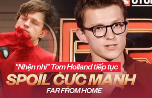 Nhện lắm mồm Tom Holland lại tặng 