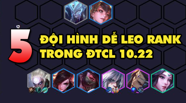 Đấu Trường Chân Lý: Top 5 đội hình mạnh để leo rank trong bản 10.22