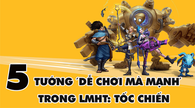 TOP 5 tướng “dễ chơi, dễ trúng thưởng” trong LMHT: Tốc Chiến