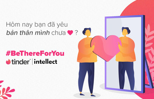 Tinder nhắn nhủ đến người dùng tại Việt Nam: Đừng quên yêu thương bản thân mình