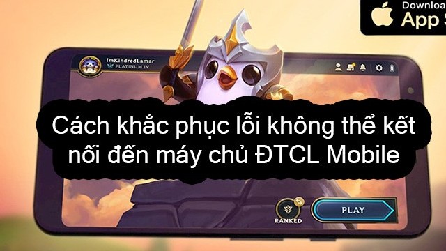 Cách khắc phục lỗi không thể kết nối đến máy chủ ĐTCL Mobile