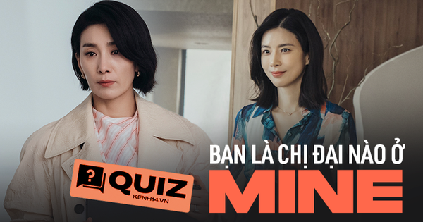 QUIZ: Thử một lần làm người siêu giàu xem bạn là chị đẹp nào ở drama Mine?