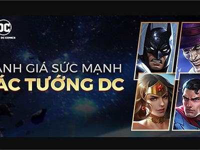 Tổng quan về sức mạnh của các vị tướng DC trong Liên Quân Mobile