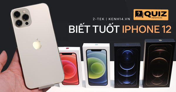 Quiz nhanh: Bạn có phải là tín đồ biết tuốt về iPhone 12?