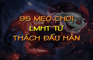 95 mẹo để leo rank từ kinh nghiệm của một người chơi LMHT Thách Đấu Hàn