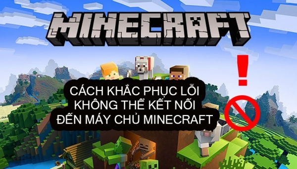 Cách sửa lỗi không thể kết nối máy chủ Minecraft thành công chỉ trong 5s