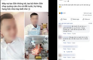 Đại gia như anh chàng chủ nợ, bỏ hẳn 50 triệu chạy ads Facebook để đăng hình, tố cáo bị quỵt tiền khiến cộng đồng mạng sững sờ