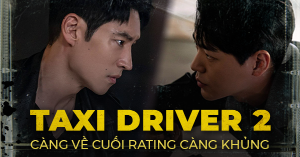 Ẩn Danh - Taxi Driver 2 càng về cuối rating càng khủng, nội dung kịch tính với cuộc đối đầu ngang sức