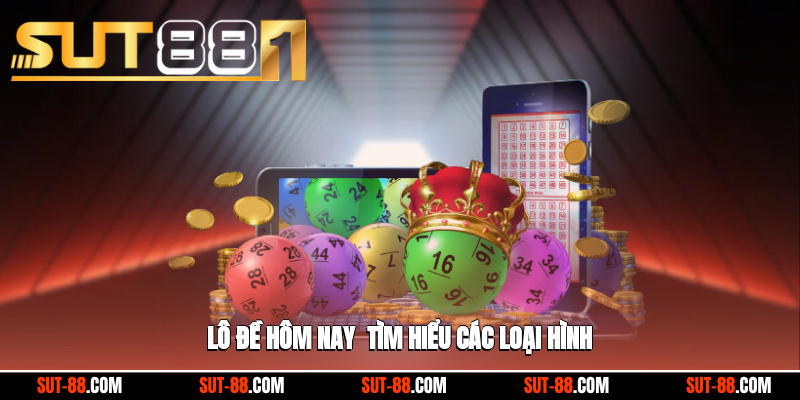 Lô Đề Hôm Nay - Tìm Hiểu Các Loại Hình Và Cơ Hội Trúng Thưởng
