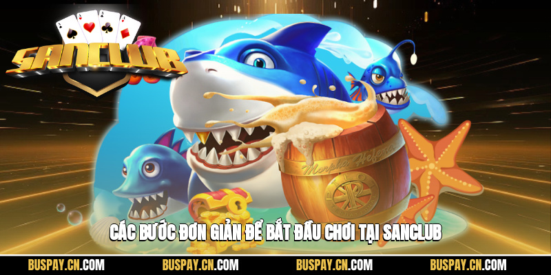 Các bước đơn giản để bắt đầu chơi tại Sanclub