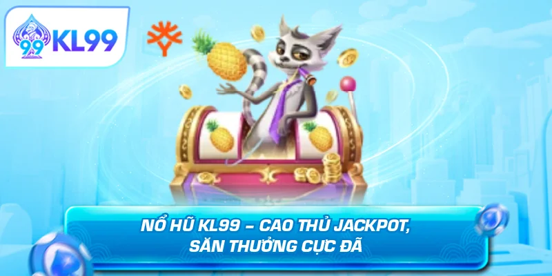 Nổ hũ kl99 – trải nghiệm săn thưởng không giới hạn