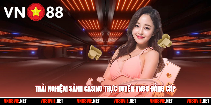 Trải nghiệm sảnh casino trực tuyến VN88 đẳng cấp