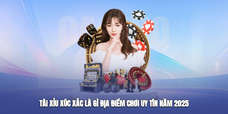 Tài Xỉu Xúc Xắc Là Gì? Địa Điểm Chơi Uy Tín Năm 2025