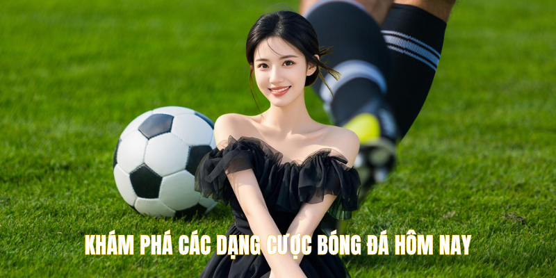 Khám phá các dạng cược bóng đá hôm nay