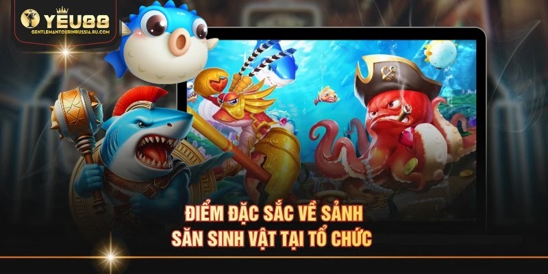 Điểm đặc sắc về sảnh săn sinh vật tại tổ chức