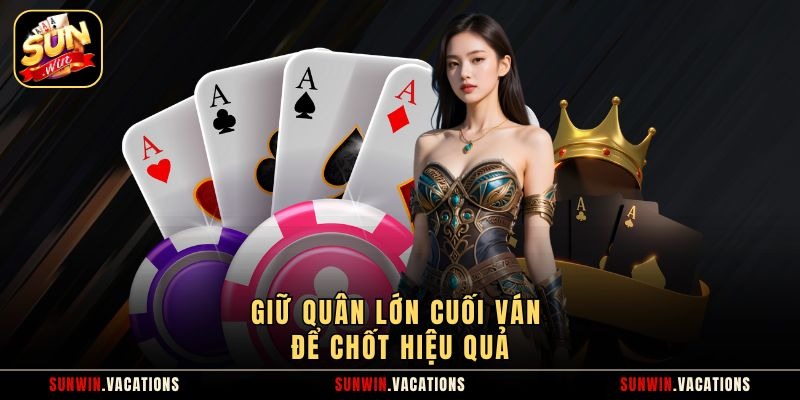 Giữ quân lớn cuối ván để chốt hiệu quả