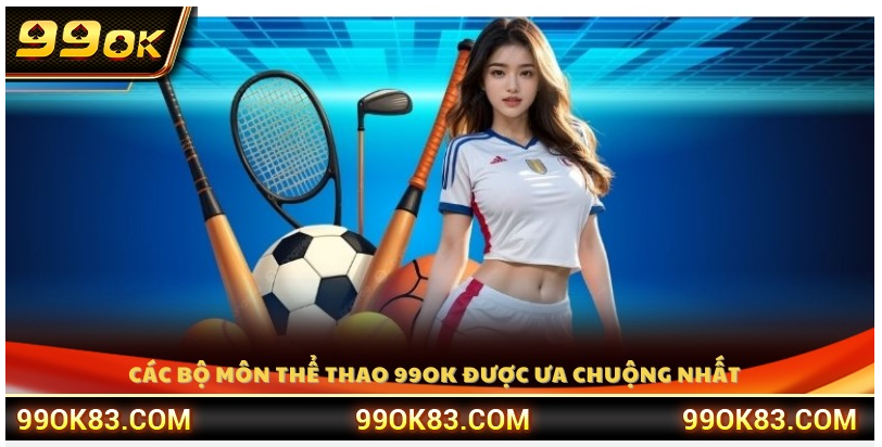 Các bộ môn thể thao 990K được ưa chuộng nhất