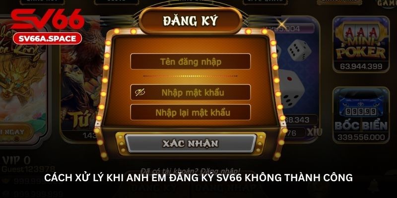 Cách xử lý khi anh em đăng ký SV66 không thành công