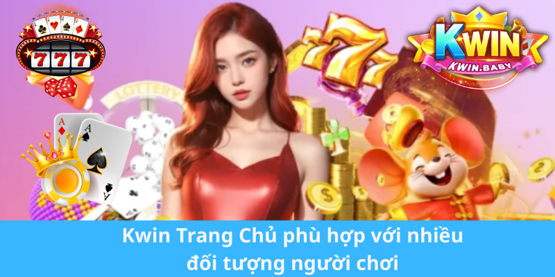 Kwin Trang Chủ phù hợp với nhiều đối tượng người chơi