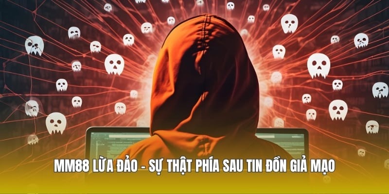 MM88 Lừa Đảo – Sự Thật Phía Sau Tin Đồn Giả Mạo