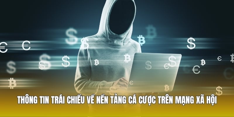 Thông tin trái chiều về nền tảng cá cược trên mạng xã hội