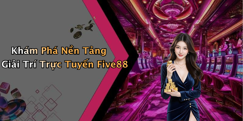 Five88: Khám Phá Thế Giới Giải Trí Trực Tuyến Đầy Màu Sắc