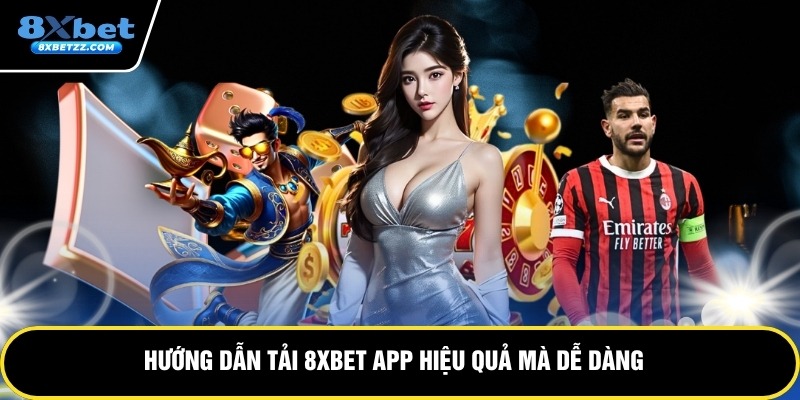 Hướng dẫn tải 8xbet app hiệu quả mà dễ dàng
