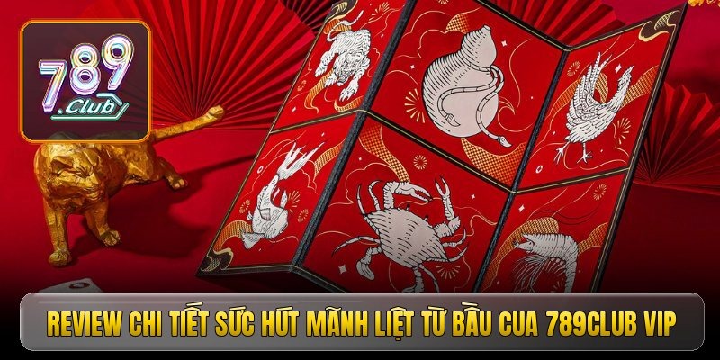 Bầu cua 789Club - Cơ hội đổi đời cùng những ván đấu hay